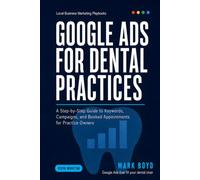 Google Ads for Dental Practices: A Step-by-Step Guide to Keywords, Campaigns, and Booked Appointments for Practice Owners