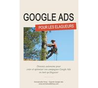 Google Ads pour les élagueurs: Devenez autonome pour créer et optimiser vos campagnes Google Ads en tant qu’élagueur