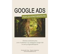 Google Ads pour les Hypnothérapeutes: Devenez autonome pour créer et optimiser vos campagnes Google Ads en tant qu’hypnothérapeute
