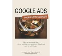 Google Ads pour les Petits Budgets: Entrepreneurs individuels, TPE, PME ? Créez et optimisez vos campagnes avec un petit budget publicitaire