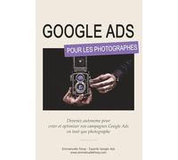 Google Ads pour les photographes: Devenez autonome pour créer et optimiser vos campagnes Google Ads en tant que photographe