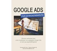 Google Ads pour les Psychothérapeutes: Devenez autonome pour créer et optimiser vos campagnes Google Ads en tant que psychothérapeute !