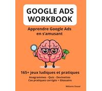 GOOGLE ADS WORKBOOK: Maîtrisez la publicité Google en s'amusant ! 165+ exercices ludiques : anagrammes, quiz, devinettes, cas pratiques budget et glossaire.