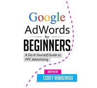 Google AdWords for Beginners: A Do-It-Yourself Guide to PPC Advertising