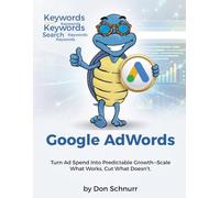 Google AdWords: Turn Ad Spend Into Predictable Growth - Scale What Works, Cut What Doesn't