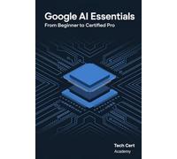 Google AI Essentials: From Beginner to Certified Pro: Master Gemini and Google Workspace AI to Save 6+ Hours a W nd Complete Your Certification