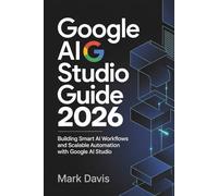 Google AI Studio 2026: Building Smart AI Workflows and Scalable Automation with Google AI Studio: 3