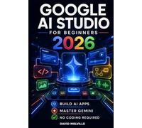 Google AI Studio for Beginners 2026: A Step-by-Step Guide to Gemini, Prompting, AI App Building, APIs and Practical No-Code Projects