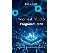 Google AI Studio Programmieren: Der komplette Praxisleitfaden für KI-Entwicklung