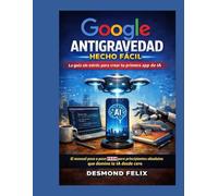Google Antigravedad Hecho Fácil: la guía sin estrés para crear tu primera app de IA: El manual paso a paso 2026 para principiantes absolutos que dominar la IA desde cero