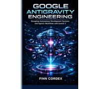 GOOGLE ANTIGRAVITY ENGINEERING: DESIGNING AUTONOMOUS DEVELOPMENT SYSTEMS AND AGENTIC WORKFLOWS WITH GEMINI 3