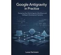 Google Antigravity in Practice: Designing Real-World Agentic Workflows and Intelligent Development Systems