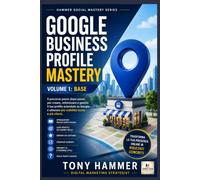 Google Business Profile Mastery Volume 1: Fondamenti e primi risultati: BASE OPERATIVO Da zero a esperto: visibilità locale, reputazione e conversioni