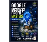 Google Business Profile Mastery Volume 3: Strategia, automazione e controllo: AVANZATO Da zero a esperto: visibilità locale, reputazione e conversioni