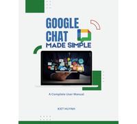 Google Chat Made Simple: A Complete User Manual