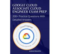 Google Cloud Associate Cloud Engineer Exam Prep: 200+ Practice Questions with Detailed Answers