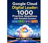 Google Cloud Digital Leader: 1000 Practice Questions with Detailed Answers: Exam Prep | Cloud Fundamentals, AI, Security and Digital Transformation