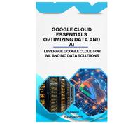 Google Cloud Essentials Optimizing Data and AI: Leverage Google Cloud for ML and big data solutions
