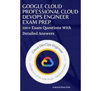 Google Cloud Professional Cloud Devops Engineer Exam Prep: 150+ Exam Questions With Detailed Answers