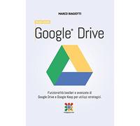 Google Drive - Manuale Completo: Funzionalità basilari e avanzate di Google Drive e Google Keep per utilizzi strategici.: Volume 6