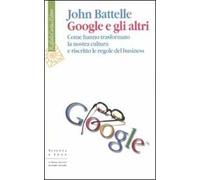 Google e gli altri. Come hanno trasformato la nostra cultura e riscritto le regole del business