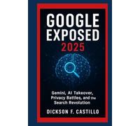 Google Exposed 2025: Gemini, AI Takeover, Privacy Battles, and the Search Revolution
