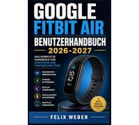 Google Fitbit Air Benutzerhandbuch 2026-2027: Schritt für Schritt zur perfekten Einrichtung, allen Funktionen und dem täglichen Gebrauch