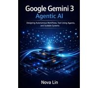 Google Gemini 3 Agentic AI: Designing Autonomous Workflows, Tool-Using Agents, and Scalable Systems