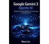 Google Gemini 3 Agentic AI: Designing Autonomous Workflows, Tool-Using Agents, and Scalable Systems