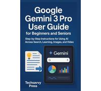 Google Gemini 3 Pro User Guide for Beginners and Seniors: Step-by-Step Instructions for Using AI Across Search, Learning, Images, and Video