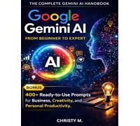 Google Gemini AI: From Beginner to Expert: The Complete 2026 Handbook with 400+ Ready-to-Use Prompts for Business, Creativity, and Personal Productivity