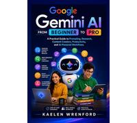 Google Gemini AI: From Beginner to Pro: A Practical Guide to Prompting, Research, Content Creation, Productivity, and AI-Powered Workflows.