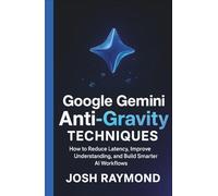 GOOGLE GEMINI ANTI-GRAVITY TECHNIQUES: How to Reduce Latency, Improve Understanding, and Build Smarter AI Workflows