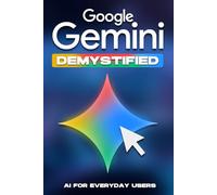 Google Gemini Demystified: AI for Everyday Users