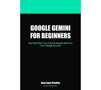 Google Gemini for Beginners: Get Real Work Out of the AI Already Built Into Your Google Account