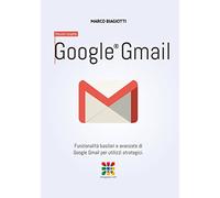 Google Gmail - Manuale Completo: Funzionalità basilari e avanzate di Google Gmail per utilizzi strategici.: Volume 2