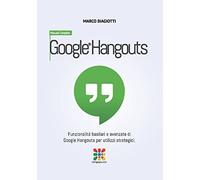 Google Hangouts - Manuale Completo: Funzionalità basilari e avanzate di Google Hangouts per utilizzi strategici.: Volume 3