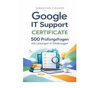Google IT Support Certificate: 500 Prüfungsfragen mit Lösungen & Erklärungen