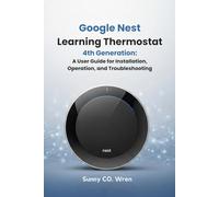 Google Nest Learning Thermostat 4th Generation: A User Guide for Installation, Operation, and Troubleshooting