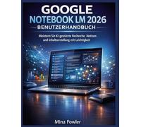 GOOGLE NOTEBOOK LM 2026 BENUTZERHANDBUCH: Meistern Sie KI-gestützte Recherche, Notizen und Inhaltserstellung mit Leichtigkeit