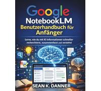Google NotebookLM Benutzerhandbuch für Anfänger: Lerne, wie du mit KI Informationen schneller recherchierst, zusammenfasst und verstehst