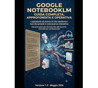 Google NotebookLM: Guida Completa, Approfondita e Operativa