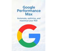 Google Performance Max: Automate, optimize, and maximize your ROI