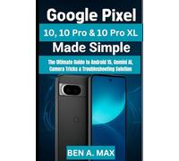 Google Pixel 10, 10 Pro & 10 Pro XL Made Simple: The Ultimate Guide to Android 15, Gemini AI, Camera Tricks & Troubleshooting Solution