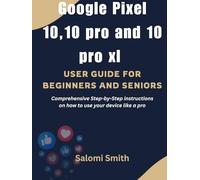 GOOGLE PIXEL 10, 10 PRO AND 10 PRO XL USER GUIDE: Comprehensive Step-by-Step instructions on how to use your device like a pro