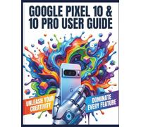 Google Pixel 10 & 10 Pro User Guide: A Step-by-Step Manual for Beginners and Seniors to Master Their New Phone Stress-Free