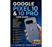 GOOGLE PIXEL 10 & 10 PRO USER GUIDE: The Complete Step-by-Step Manual for Beginners & Seniors to Master Android 17, Gemini AI Camera, Privacy Setting Battery Hidden Feature Like a Pro