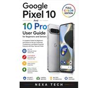 Google Pixel 10 And 10 Pro User Guide for Beginners And Seniors: A Complete Guide for Beginners and Seniors to Set Up, Customize, Troubleshoot, and Master Essential Features with Easy Tips and Tricks