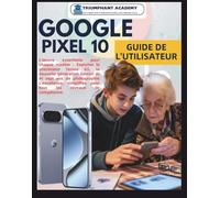 Google Pixel 10 Guide de l'utilisateur: L'œuvre essentielle pour chaque modèle : Exploiter le processeur Tensor G5, la nouvelle génération Gemini AI ... pour tous les niveaux de compétence.