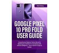 GOOGLE PIXEL 10 PRO FOLD USER GUIDE: Comprehensive Beginner Seniors Manual to Mastering the Android 16 XL Smartphone with Artificial Intelligence + Tips on Gemini AI, Apps & Camera